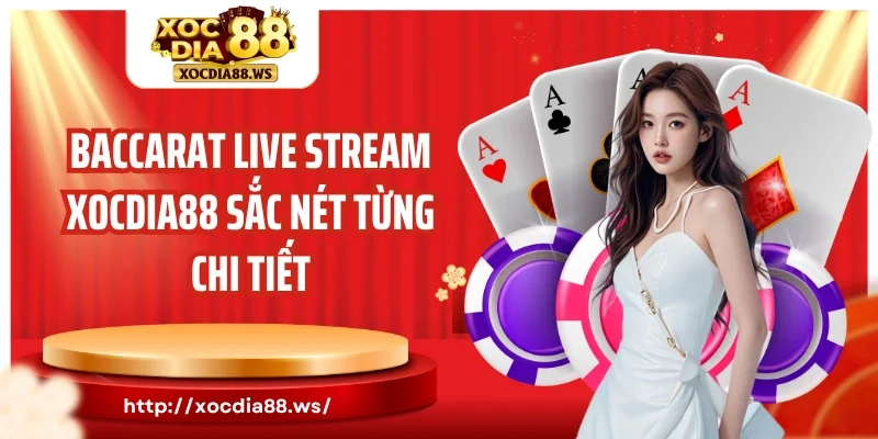Baccarat Live Stream Xocdia88 sắc nét từng chi tiết