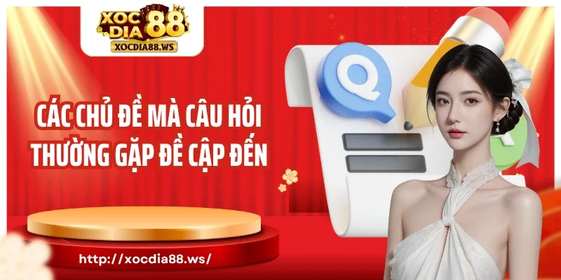 Các chủ đề mà câu hỏi thường gặp đề cập đến
