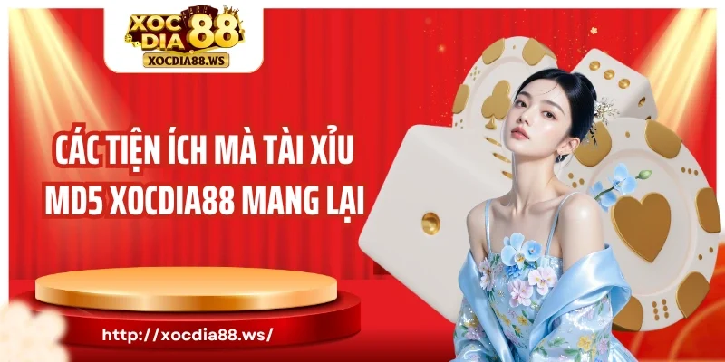 Các tiện ích mà tài xỉu MD5 Xocdia88 mang lại