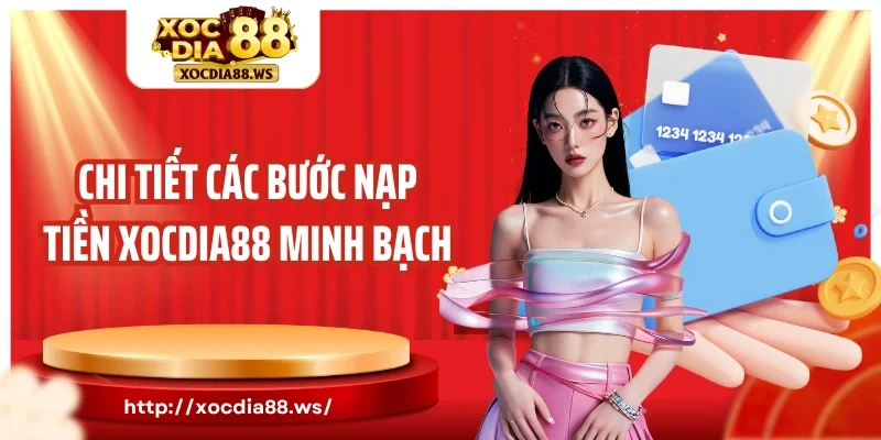 Chi tiết các bước nạp tiền Xocdia88 minh bạch