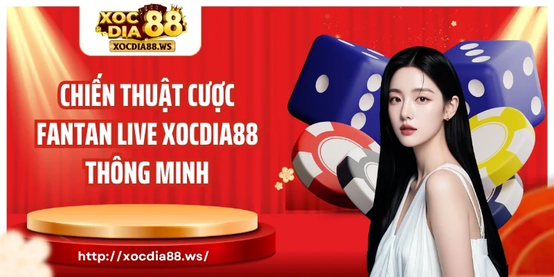 Chiến thuật cược Fantan live Xocdia88 thông minh