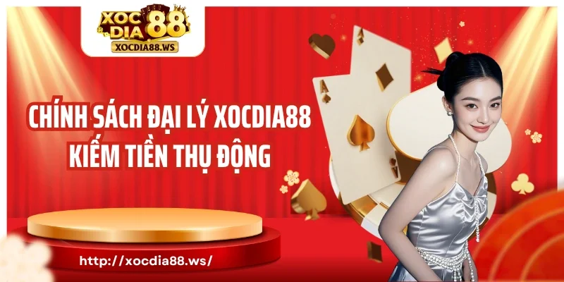 Chính sách đại lý Xocdia88 kiếm tiền thụ động