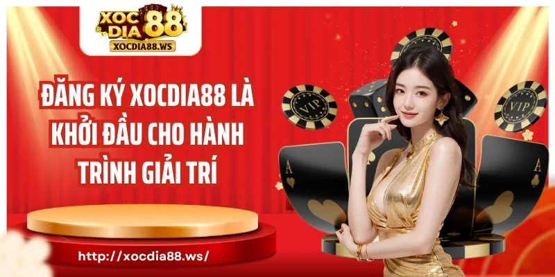 Đăng ký Xocdia88 là khởi đầu cho hành trình giải trí
