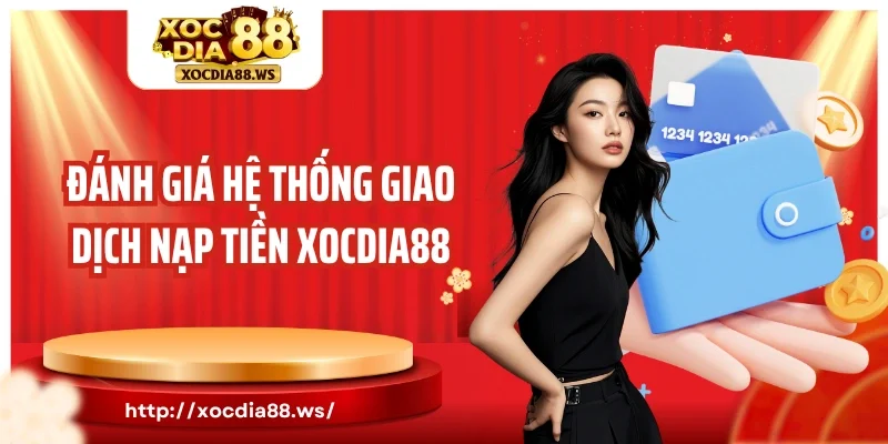 Đánh giá hệ thống giao dịch nạp tiền Xocdia88