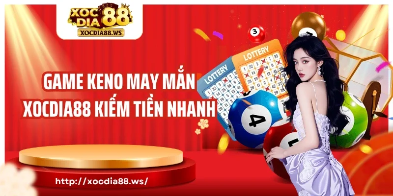 Game keno may mắn Xocdia88 kiếm tiền nhanh