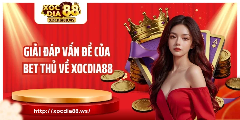 Giải đáp vấn đề của bet thủ về Xocdia88