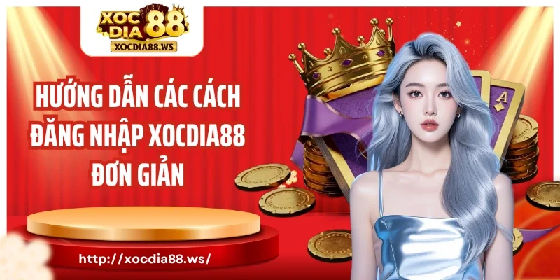 Hướng dẫn các cách đăng nhập Xocdia88 đơn giản