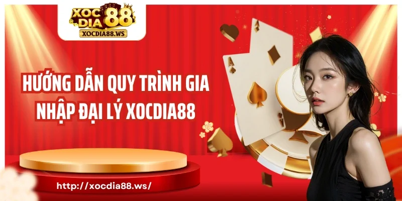 Hướng dẫn quy trình gia nhập đại lý Xocdia88