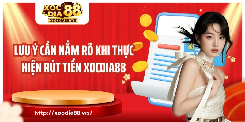 Lưu ý cần nắm rõ khi thực hiện rút tiền Xocdia88