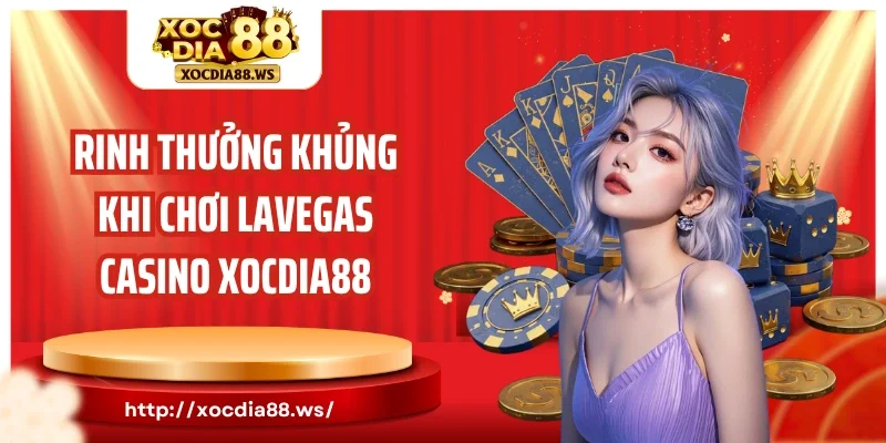 Rinh thưởng khủng khi chơi Lavegas Casino Xocdia88