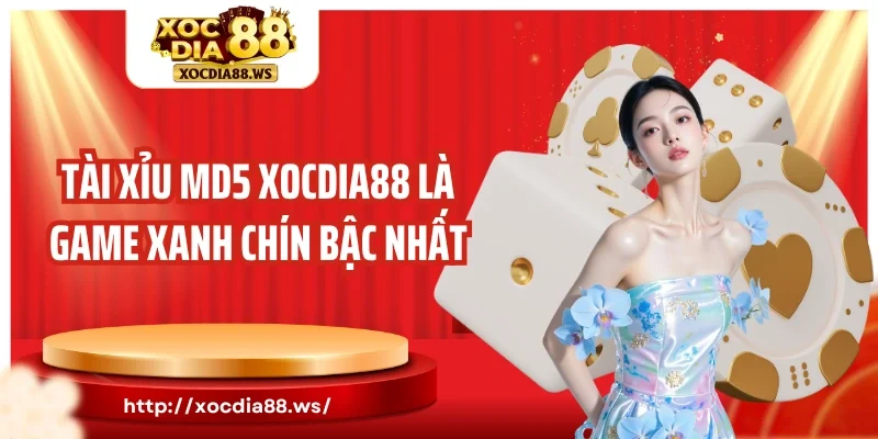 Tài xỉu MD5 Xocdia88 là game xanh chín bậc nhất