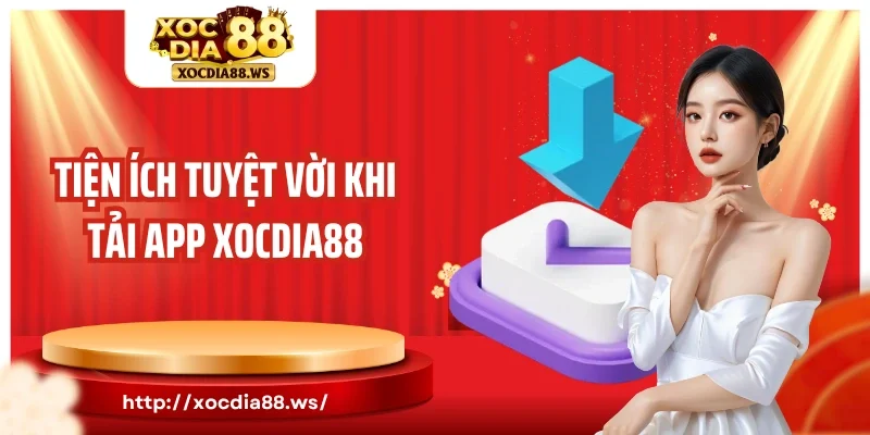 Tiện ích tuyệt vời khi tải app Xocdia88