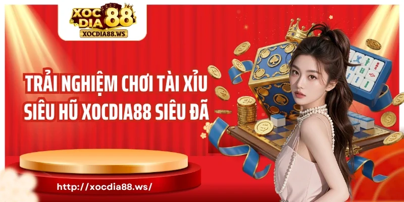 Trải nghiệm chơi tài xỉu siêu hũ Xocdia88 siêu đã