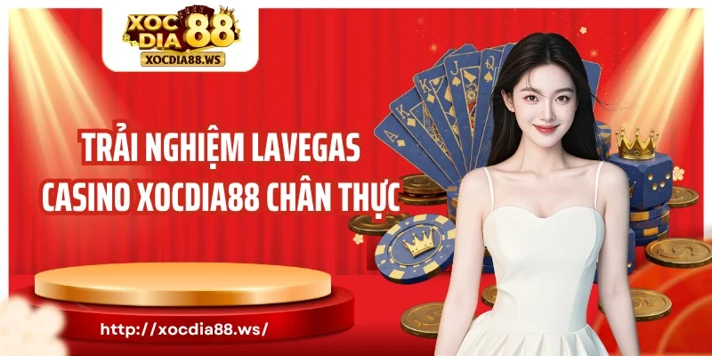 Trải nghiệm Lavegas Casino Xocdia88 chân thực