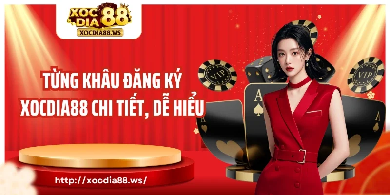 Từng khâu đăng ký Xocdia88 chi tiết, dễ hiểu