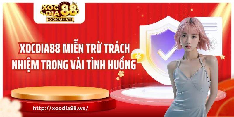 Xocdia88 miễn trừ trách nhiệm trong vài tình huống