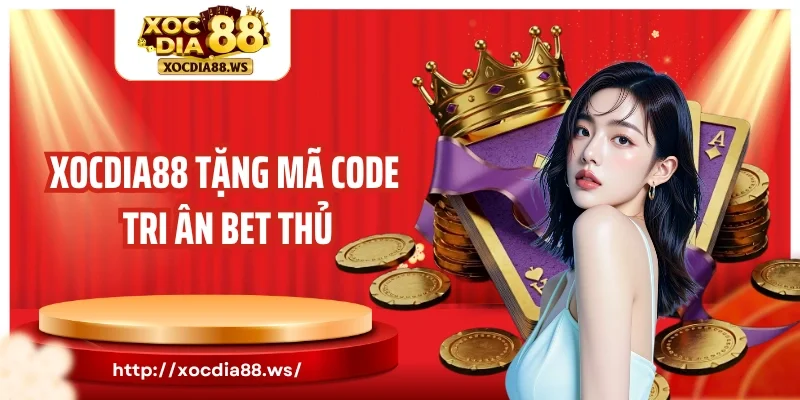 Xocdia88 tặng mã code tri ân bet thủ