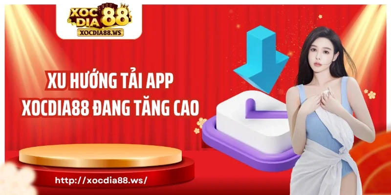 Xu hướng tải app Xocdia88 đang tăng cao
